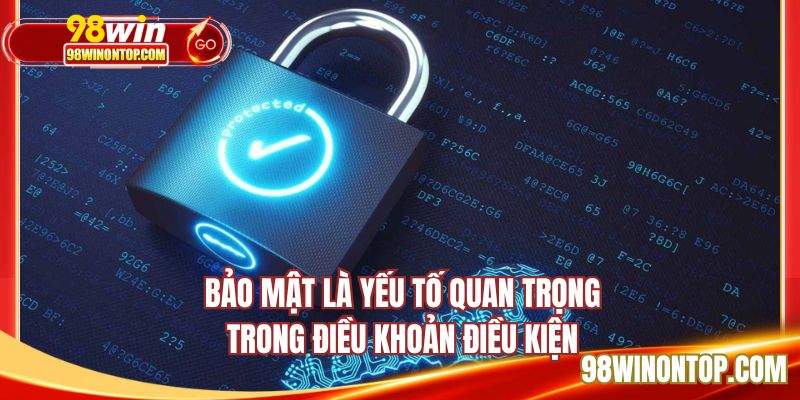 Bảo mật là yếu tố quan trọng trong điều khoản điều kiện