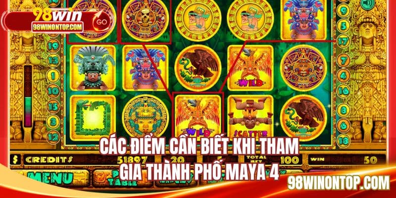 Các điểm cần biết khi tham gia thành phố Maya 4 