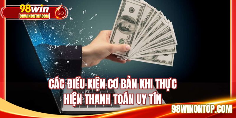 Các điều kiện cơ bản khi thực hiện thanh toán uy tín