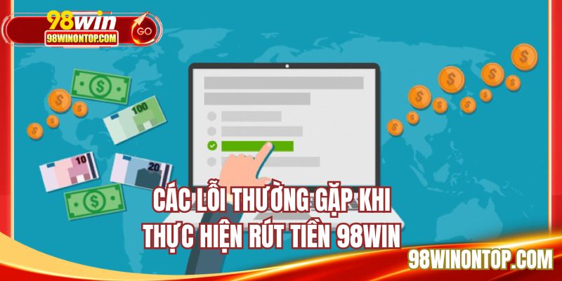Các lỗi thường gặp khi thực hiện rút tiền 98WIN