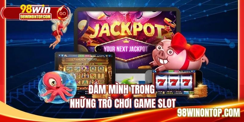 Đắm mình trong những trò chơi game slot