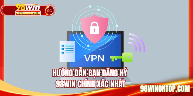 Hướng dẫn bạn đăng ký 98WIN chính xác nhất