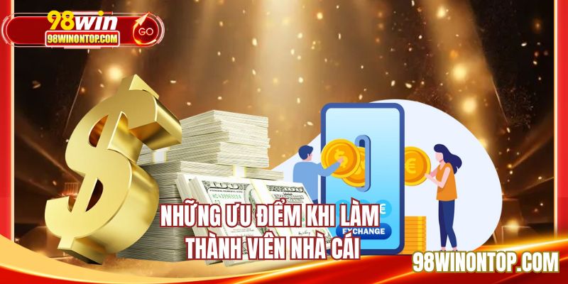 Những ưu điểm khi làm thành viên nhà cái