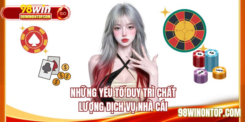 Những yếu tố duy trì chất lượng dịch vụ nhà cái