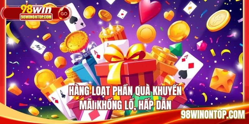 Hàng loạt phần quà khuyến mãi khổng lồ, hấp dẫn