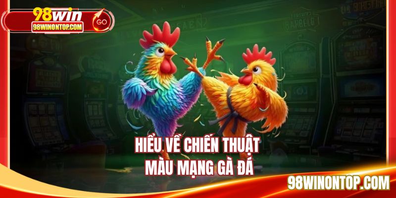 Hiểu về chiến thuật màu mạng gà đá