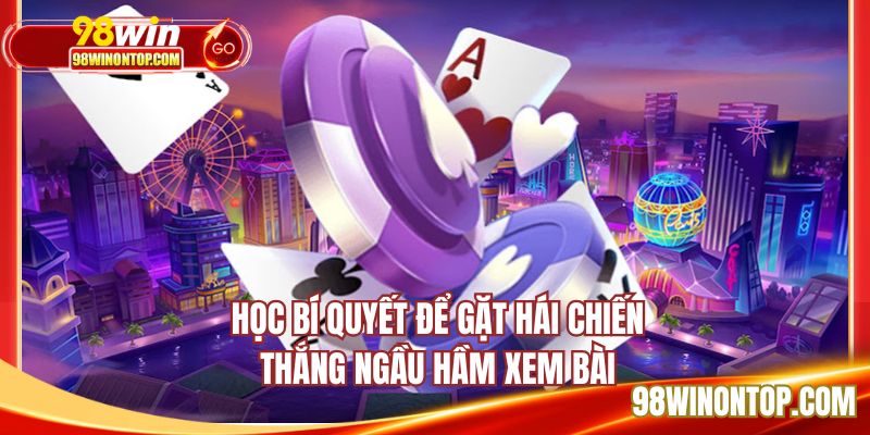 Học bí quyết để gặt hái chiến thắng ngầu hầm xem bài