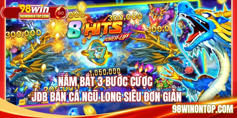 Nắm bắt 3 bước cược JDB bắn cá ngũ long siêu đơn giản