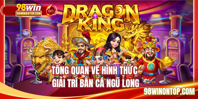 Tổng quan về hình thức giải trí bắn cá ngũ long