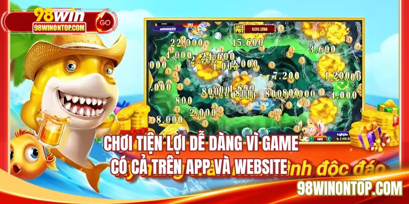 Chơi tiện lợi dễ dàng vì game có cả trên app và website 
