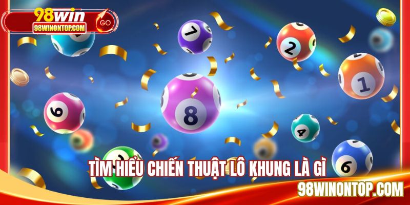 Tìm hiểu chiến thuật lô khung là gì
