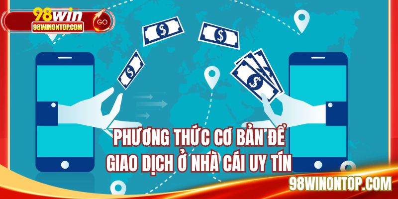 Phương thức cơ bản để giao dịch ở nhà cái uy tín