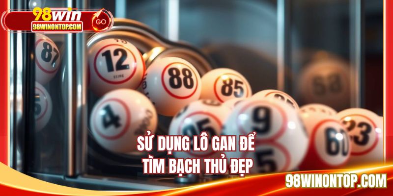 Sử dụng lô gan để tìm bạch thủ đẹp