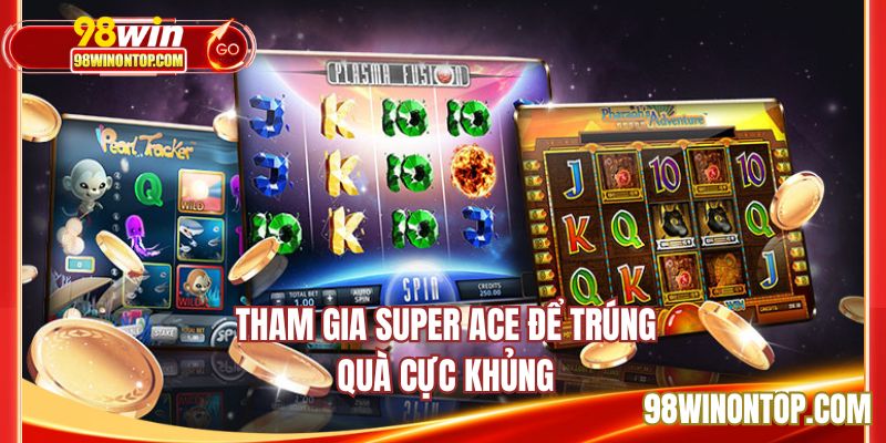 Tham gia Super Ace để trúng quà cực khủng