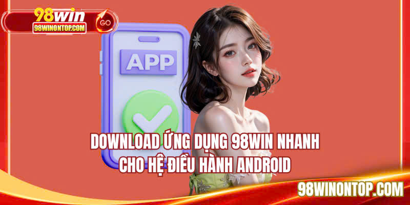 Download ứng dụng 98WIN nhanh cho hệ điều hành Android