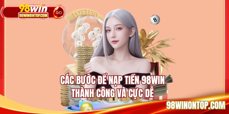 Tham khảo các bước nạp tiền 98WIN cực dễ