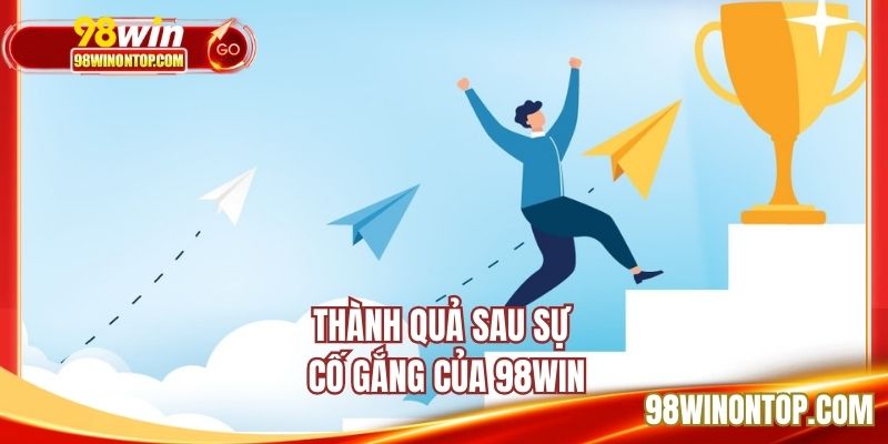 Thành quả sau sự cố gắng của 98WIN