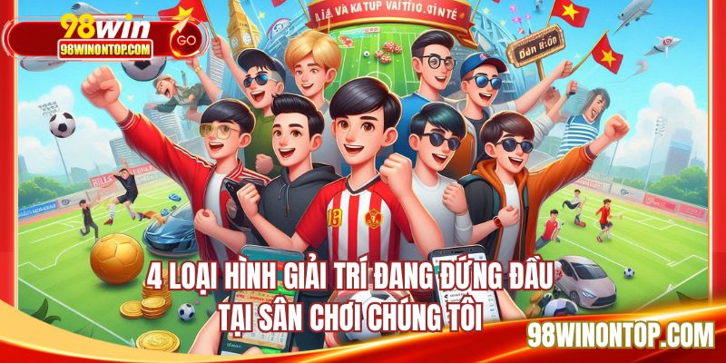 4 loại hình giải trí đang đứng đầu tại sân chơi chúng tôi