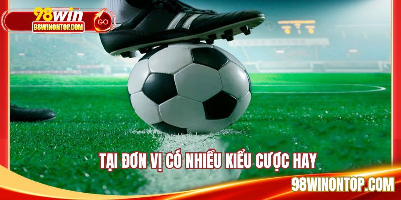 Tại đơn vị có nhiều kiểu cược hay