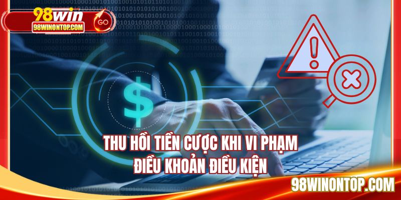 Thu hồi tiền cược khi vi phạm điều khoản điều kiện