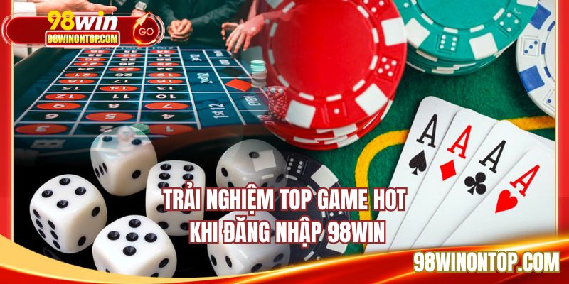 Trải nghiệm top game hot khi đăng nhập 98WIN